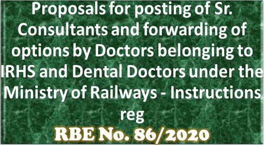 Proposals for posting of Sr. Consultants and forwarding of options by Doctors belonging to IRHS and Dental Doctors under the Ministry of Railways: RBE No. 86/2020