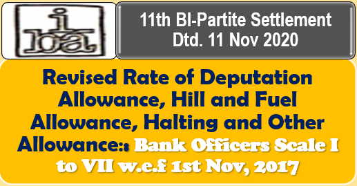 Revised Rate of Deputation Allowance, Hill and Fuel Allowance, Halting and Other Allowance: Bank Officers Scale I to VII w.e.f 1st Nov, 2017: 11th BI-Partite Settlement Dtd. 11 Nov 2020