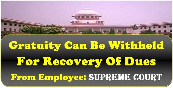 Gratuity Can Be Withheld For Recovery Of Dues From Employee: Supreme Court Judgment
