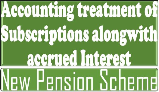 New Pension Scheme – Accounting treatment of Subscriptions alongwith accrued Interest