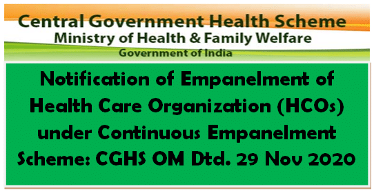 Notification of Empanelment of Health Care Organization (HCOs) under Continuous Empanelment Scheme: CGHS OM Dtd. 29 Nov 2020