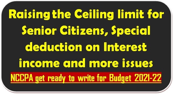 raising-the-ceiling-limit-for-senior-citizens-special-deduction-on-interest-income-and-more-issues-nccpa-get-ready-to-write-for-budget-2021-22
