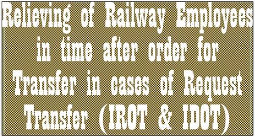 Relieving of Railway Employees in time after order for Transfer in cases of Request Transfer (IROT & IDOT)
