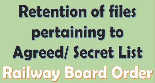 Retention of files pertaining to Agreed/Secret List: Railway Board Order