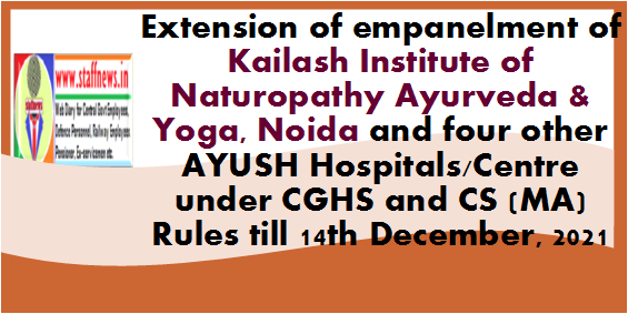 Extension of empanelment of Kailash Institute of Naturopathy Ayurveda & Yoga, Noida and four other AYUSH Hospitals/Centre under CGHS and CS (MA) Rules till 14th December, 2021