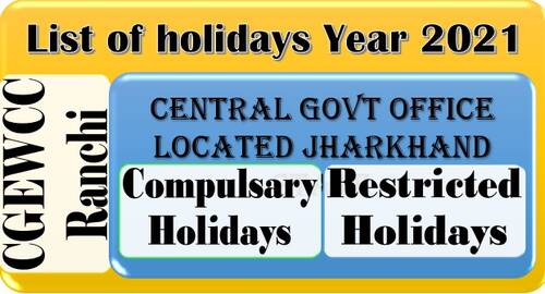 List of holidays Year 2021 in the Central Govt. offices located at Jharkhand: CGEWCC Ranchi