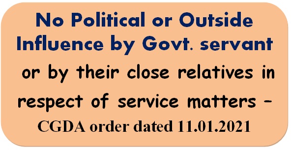 No Political or Outside Influence by Govt. servant or by their close relatives in respect of service matters – CGDA order dated 11.01.2021