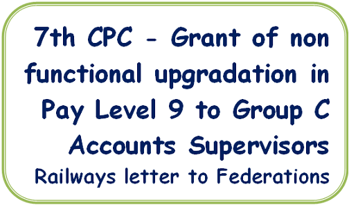 7th-cpc-grant-of-non-functional-upgradation-in-pay-level-9-to-group-c-accounts-supervisors-railways-letter-to-federations