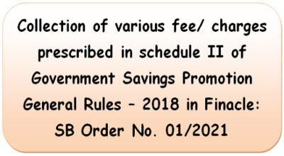 collection-of-various-fee-charges-prescribed-in-schedule-ii-of-government-savings-promotion-general-rules-2018-in-finacle-sb-order-no-01-2021