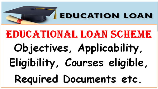 Educational Loan Scheme: Objectives, Applicability, Eligibility, Courses eligible, Required Documents etc.