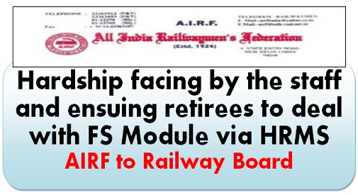 Hardship facing by the staff and ensuing retirees to deal with FS Module via HRMS – AIRF to Railway Board