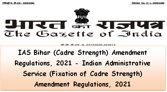 IAS Bihar (Cadre Strength) Amendment Regulations, 2021 – Indian Administrative Service (Fixation of Cadre Strength) Amendment Regulations, 2021