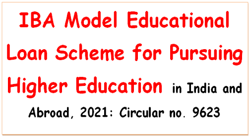 IBA Model Educational Loan Scheme for Pursuing Higher Education in India and Abroad, 2021: Circular no. 9623