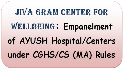 Jiva Gram Center for Wellbeing: Empanelment of AYUSH Hospital/Centers under CGHS/CS (MA) Rules