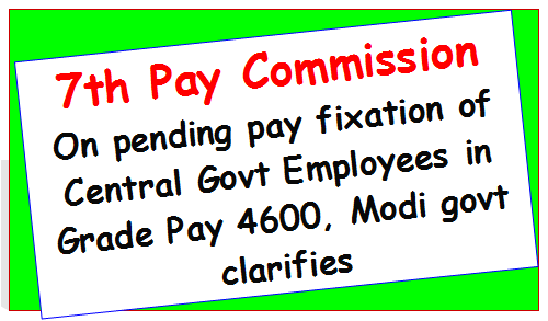 7th Pay Commission: On pending pay fixation of Central Govt Employees in Grade Pay 4600, Modi govt clarifies