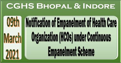 CGHS Bhopal & Indore: Notification of Empanelment of Health Care Organization (HCOs) under Continuous Empanelment Scheme dtd 09-03-2021