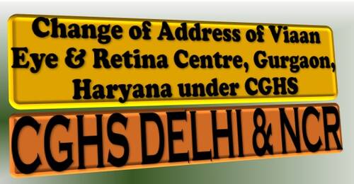 Change of Address of Viaan Eye & Retina Centre, Gurgaon, Haryana under CGHS Delhi & NCR