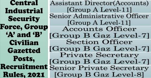 CISF Group A & B Civilian Gazetted Posts Recruitment Rules 2021 – Assistant Director(Accounts), Senior Administrative Officer, Accounts Officer, Section Officer, Private Secretary and Senior Private Secretary