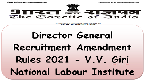 Director General Recruitment Amendment Rules 2021 – V.V. Giri National Labour Institute