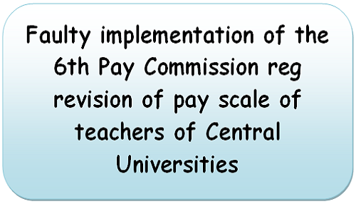 faulty-implementation-of-the-6th-pay-commission-reg-revision-of-pay-scale-of-teachers-of-central-universities