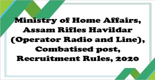 Havildar (Operator Radio and Line) Combatised post Recruitment Rules 2020 in Assam Rifles under the Ministry of Home Affairs