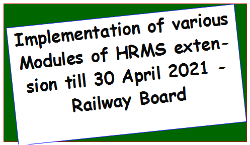 Implementation of various Modules of HRMS extension till 30 April 2021 – Railway Board
