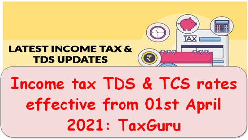 Income tax TDS & TCS rates effective from 01st April 2021: TaxGuru