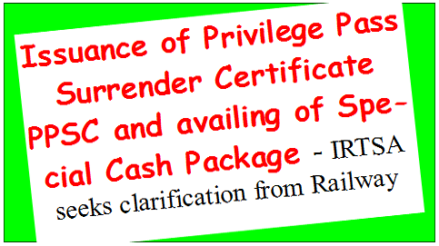Issuance of Privilege Pass Surrender Certificate PPSC and availing of Special Cash Package – IRTSA seeks clarification from Railway Board
