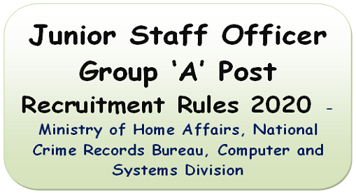 junior-staff-officer-group-a-post-recruitment-rules-2020-ministry-of-home-affairs-national-crime-records-bureau-computer-and-systems-division