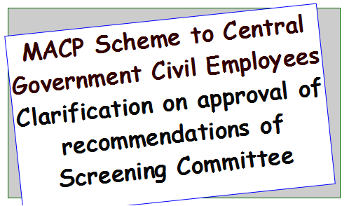 macp-scheme-to-central-government-civil-employees-clarification-on-approval-of-recommendations-of-screening-committee