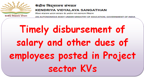 Timely disbursement of salary and other dues of employees posted in Project sector KVs