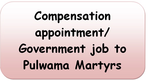 Compensation appointment/ Government job to Pulwama Martyrs