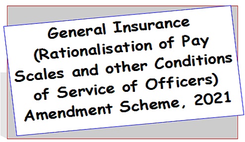 General Insurance (Rationalisation of Pay Scales and other Conditions of Service of Officers) Amendment Scheme, 2021
