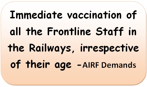 Immediate vaccination of all the Frontline Staff in the Railways, irrespective of their age -AIRF Demands