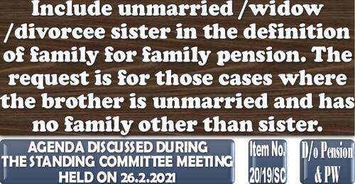 Include unmarried /widow /divorcee sister in the definition of family for family pension: Item No. 20/19/SC Standing Committee Meeting