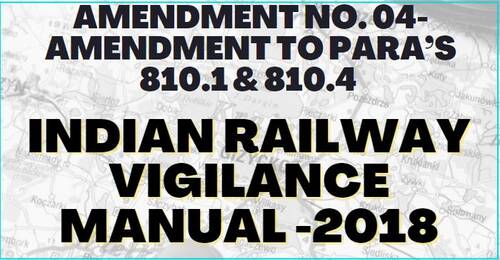 Indian Railway Vigilance Manual: Amendment No. 04- amendment to Para’s 810.1 & 810.4 of IRVM-2018