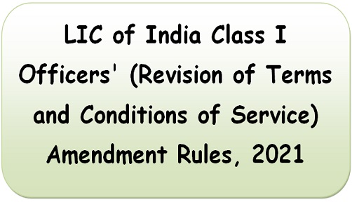 LIC of India Class I Officers’ (Revision of Terms and Conditions of Service) Amendment Rules, 2021