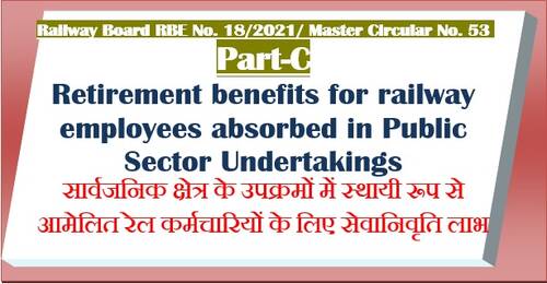 Retirement benefits for railway employees absorbed in Public Sector Undertakings – Part C of Master Circular No. 53(2021) RBE No. 18/2021
