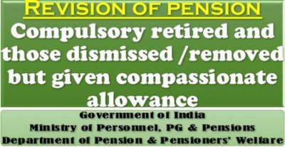revision-of-pension-of-employees-who-were-compulsory-retired-and-those-dismissed-removed-but-given-compassionate-allowance