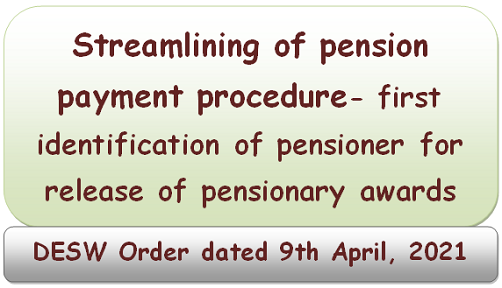 Streamlining of pension payment procedure- first identification of pensioner for release of pensionary awards – DESW Order dated 9th April, 2021
