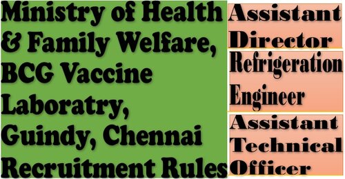 Assistant Director, Refrigeration Engineer and Assistant Technical Officer- Recruitment Rules: BCG Vaccine Laboratry, Guindy, Chennai