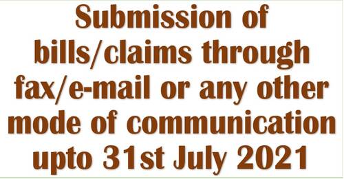 Submission of bills/claims through fax/e-mail or any other mode of communication upto 31st July 2021