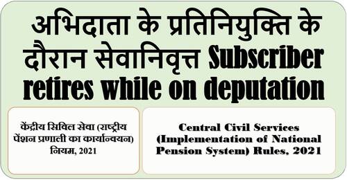 Subscribers retires while on deputation: Rule 25 of CCS (NPS) Rules, 2021