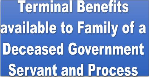 Terminal Benefits available to Family of a Deceased Government Servant and Process