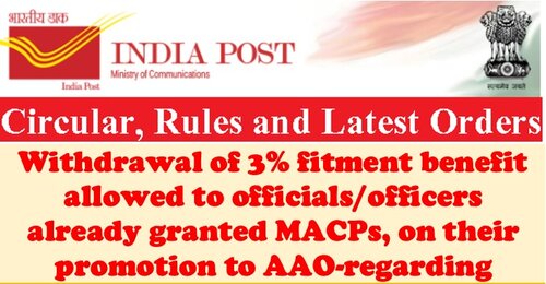Withdrawal of 3% fitment benefit allowed to officials/officers already granted MACPs, on their promotion to AAO: Department of Posts