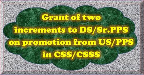 7th Pay Commission: Grant of two increments to DS/Sr.PPS on promotion from US/PPS in CSS/CSSS
