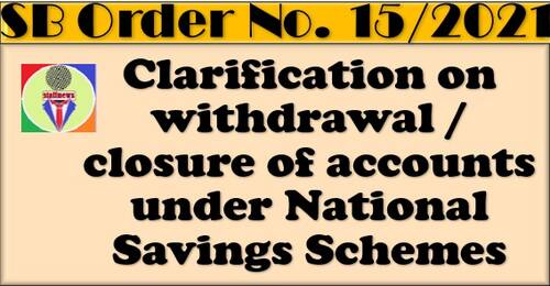 Clarification on withdrawal / closure of accounts under National Savings Schemes: SB Order No. 15/2021