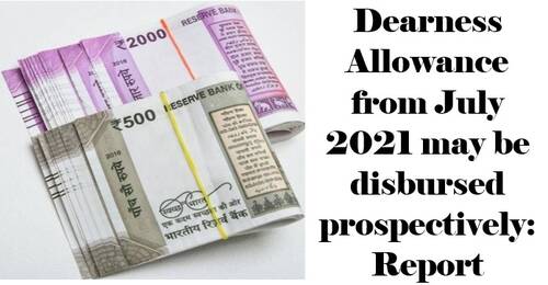 Dearness Allowance from July 2021 may be disbursed prospectively: Report