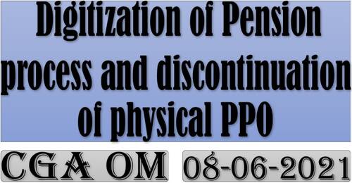 Digitization of Pension process and discontinuation of physical PPO: CGA OM dated 08.06.2021