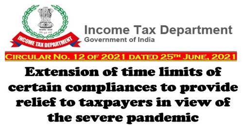 Extension of time limits of certain compliances to provide relief to taxpayers: Income Tax Circular No 12 of 2021